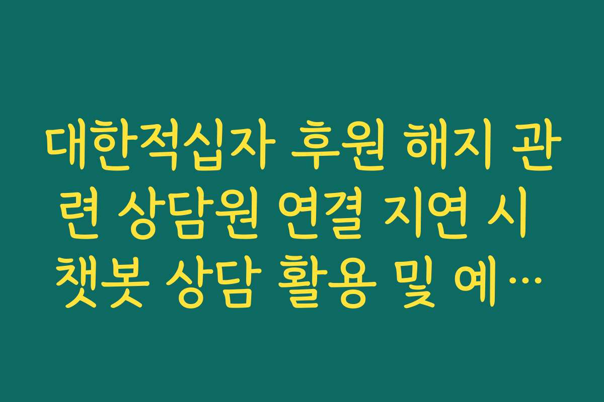 대한적십자 후원 해지 관련 상담원 연결 지연 시 챗봇 상담 활용 및 예약법