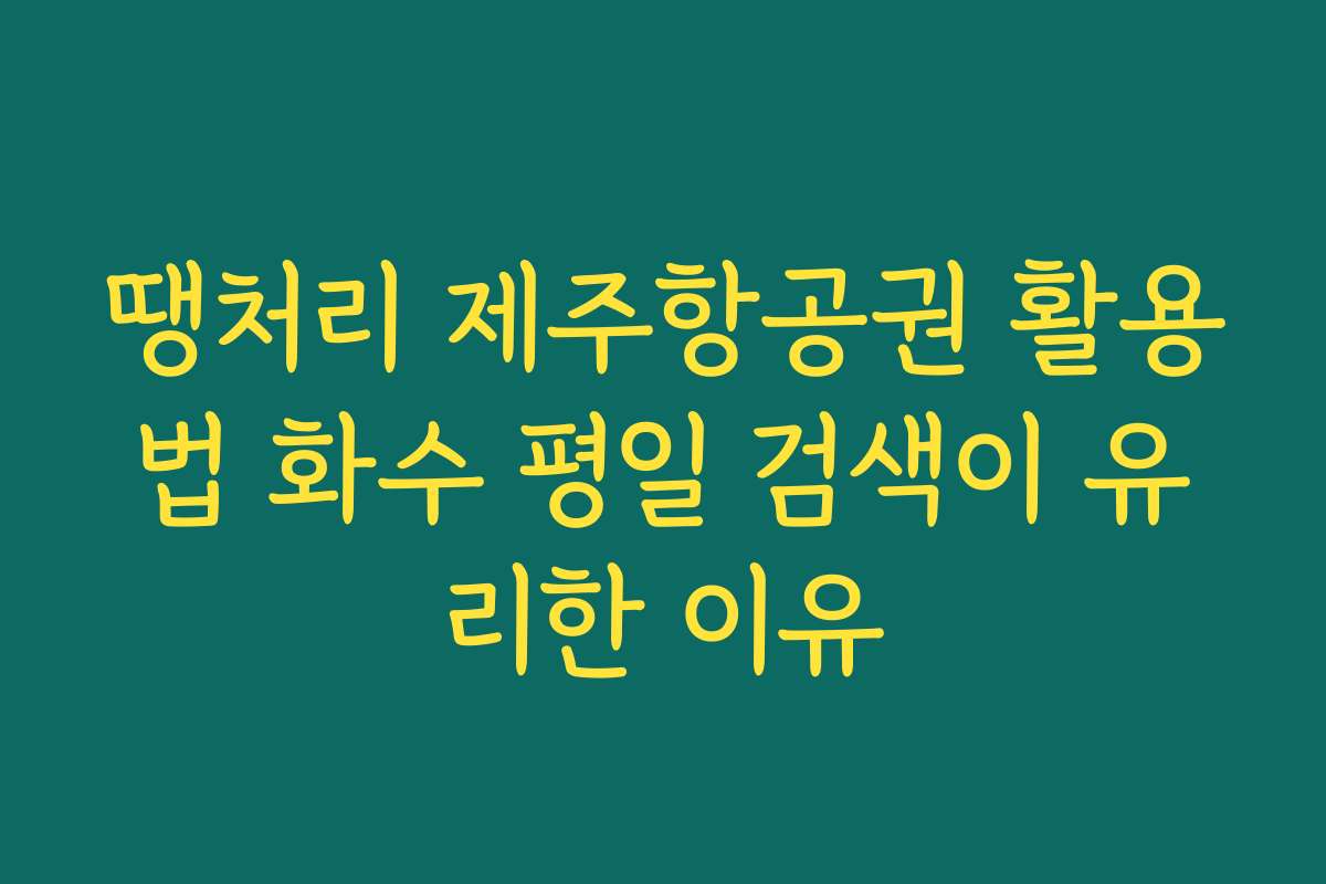 땡처리 제주항공권 활용법 화수 평일 검색이 유리한 이유