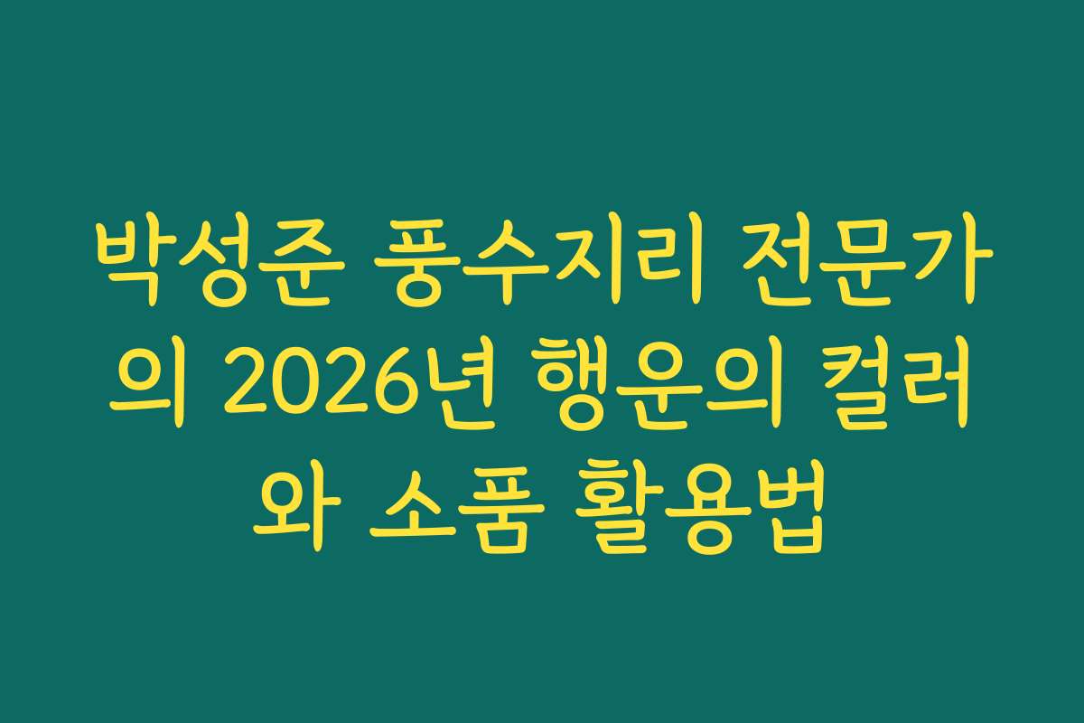 박성준 풍수지리 전문가의 2026년 행운의 컬러와 소품 활용법