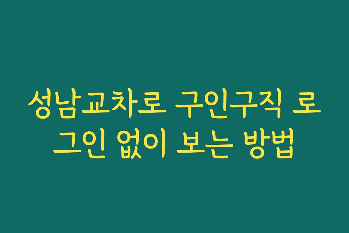 성남교차로 구인구직 로그인 없이 보는 방법