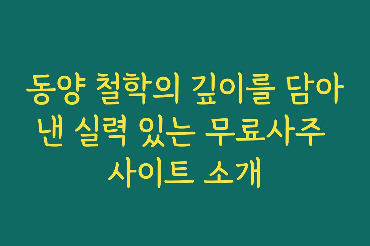 동양 철학의 깊이를 담아낸 실력 있는 무료사주 사이트 소개