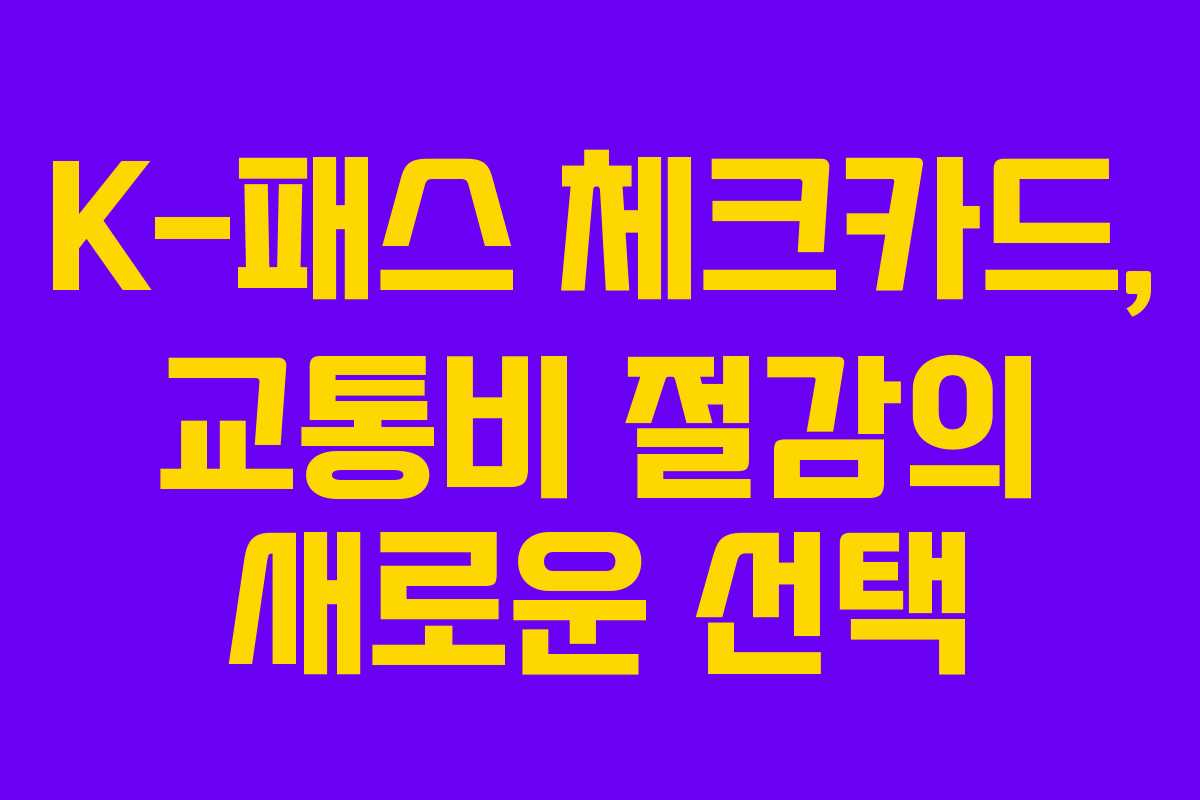 K-패스 체크카드, 교통비 절감의 새로운 선택