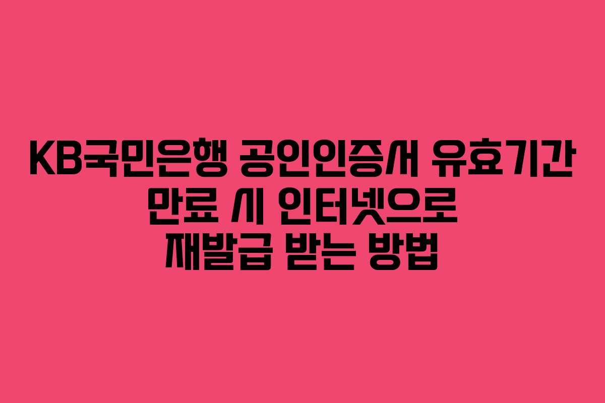 KB국민은행 공인인증서 유효기간 만료 시 인터넷으로 재발급 받는 방법