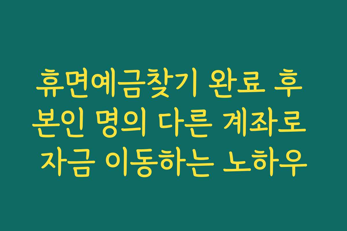 휴면예금찾기 완료 후 본인 명의 다른 계좌로 자금 이동하는 노하우