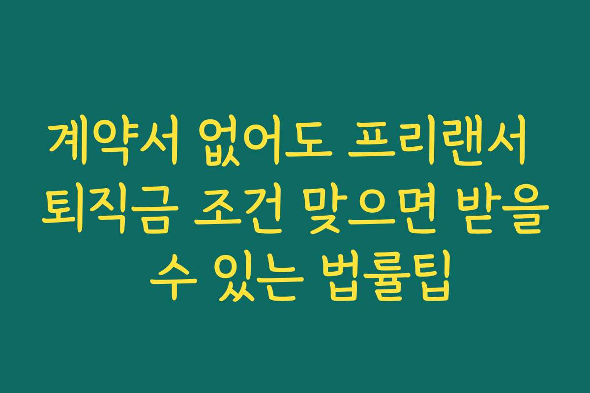 계약서 없어도 프리랜서 퇴직금 조건 맞으면 받을 수 있는 법률팁