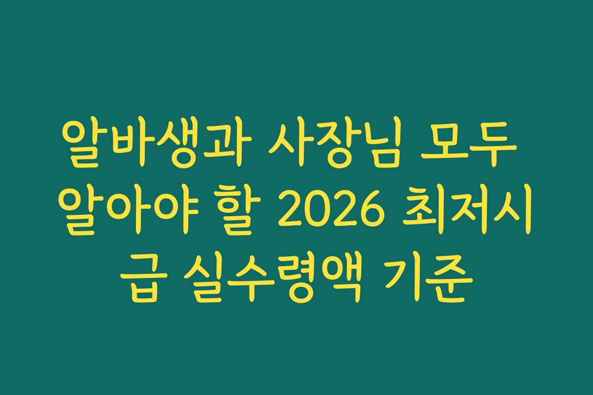 알바생과 사장님 모두 알아야 할 2026 최저시급 실수령액 기준