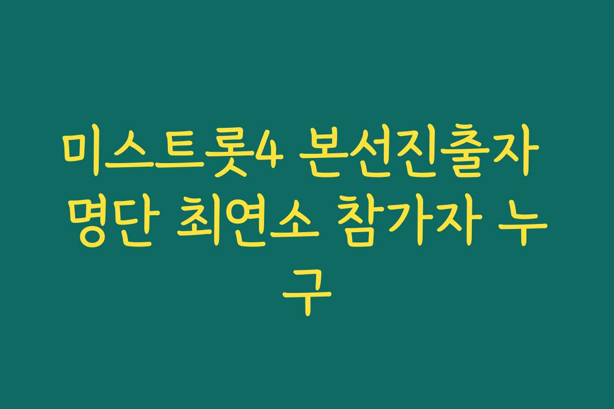 미스트롯4 본선진출자 명단 최연소 참가자 누구