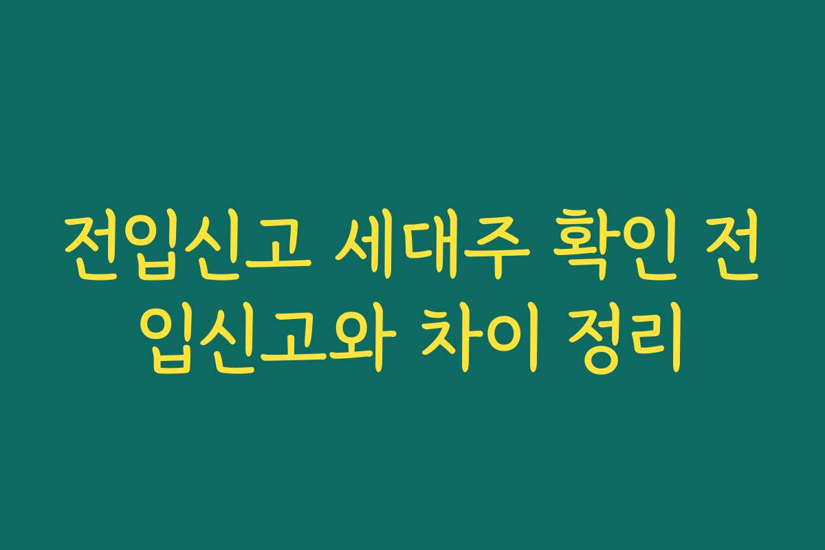 전입신고 세대주 확인 전입신고와 차이 정리