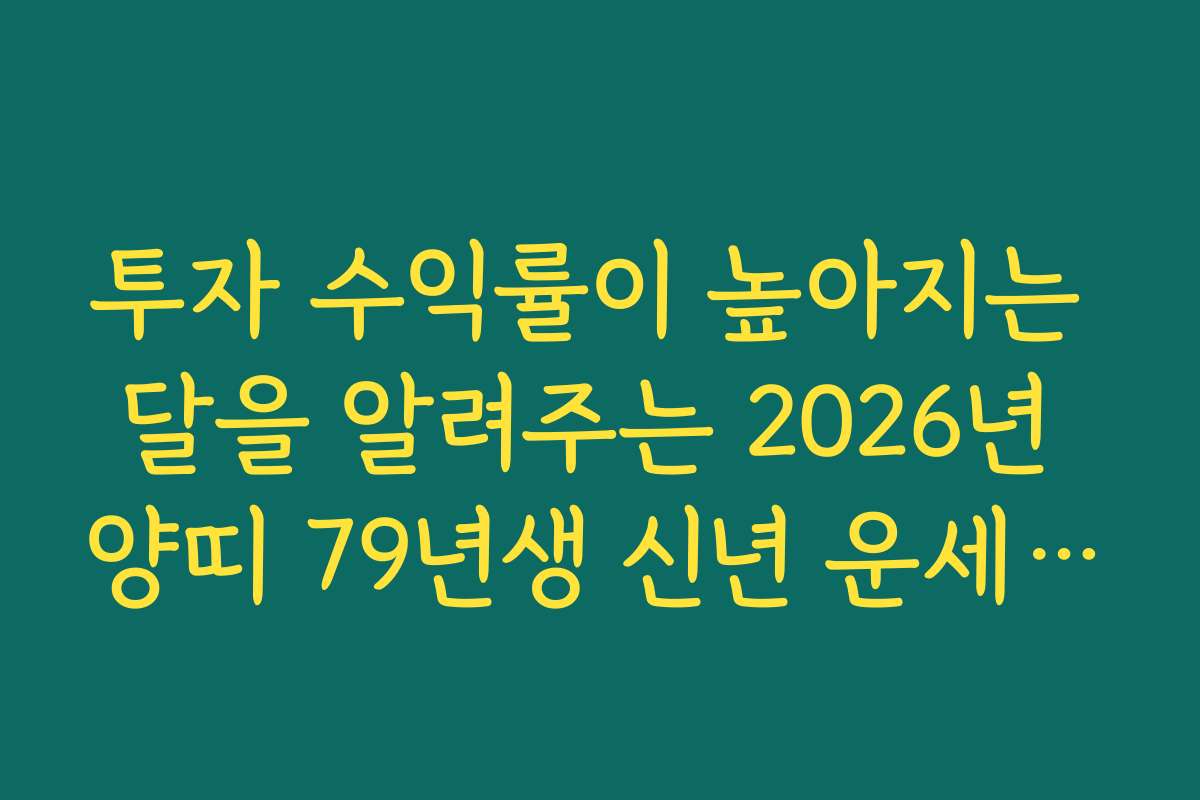 투자 수익률이 높아지는 달을 알려주는 2026년 양띠 79년생 신년 운세 팁