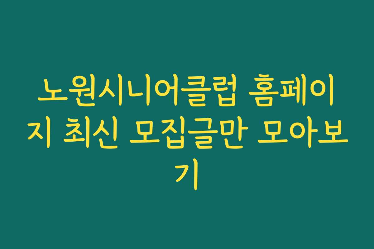 노원시니어클럽 홈페이지 최신 모집글만 모아보기