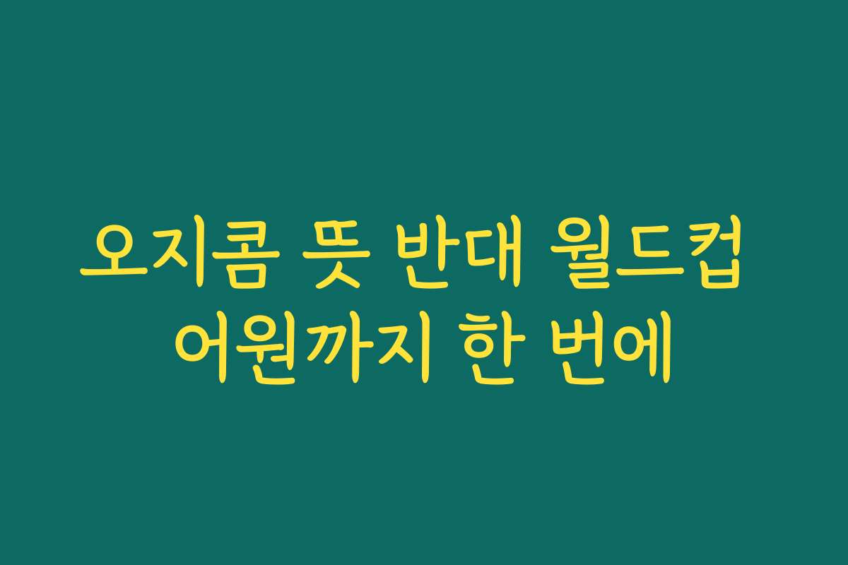 오지콤 뜻 반대 월드컵 어원까지 한 번에