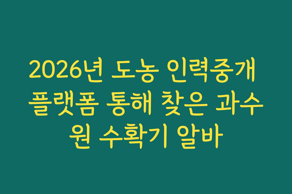 2026년 도농 인력중개 플랫폼 통해 찾은 과수원 수확기 알바