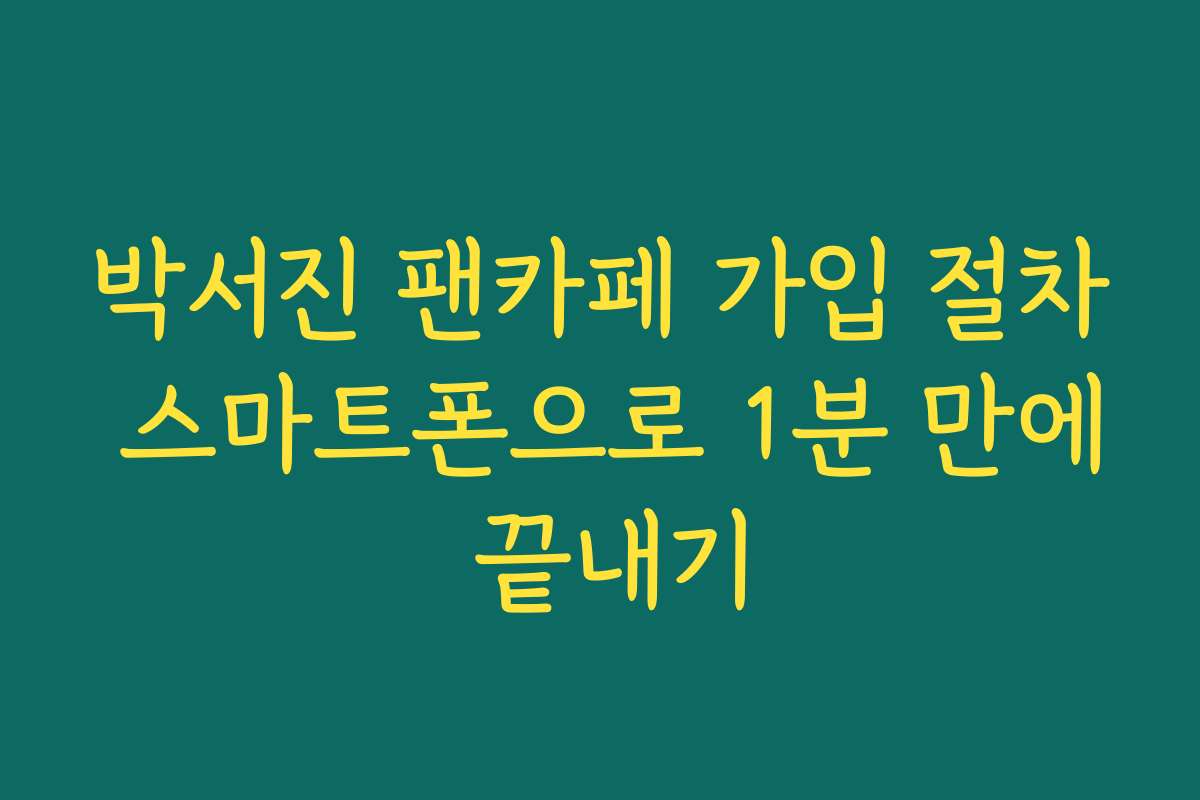 박서진 팬카페 가입 절차 스마트폰으로 1분 만에 끝내기