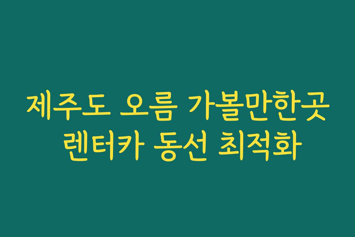 제주도 오름 가볼만한곳 렌터카 동선 최적화