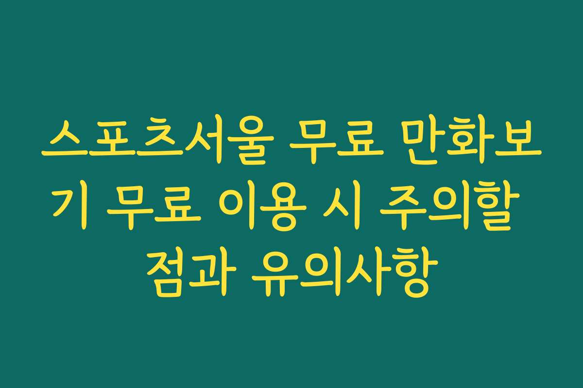 스포츠서울 무료 만화보기 무료 이용 시 주의할 점과 유의사항