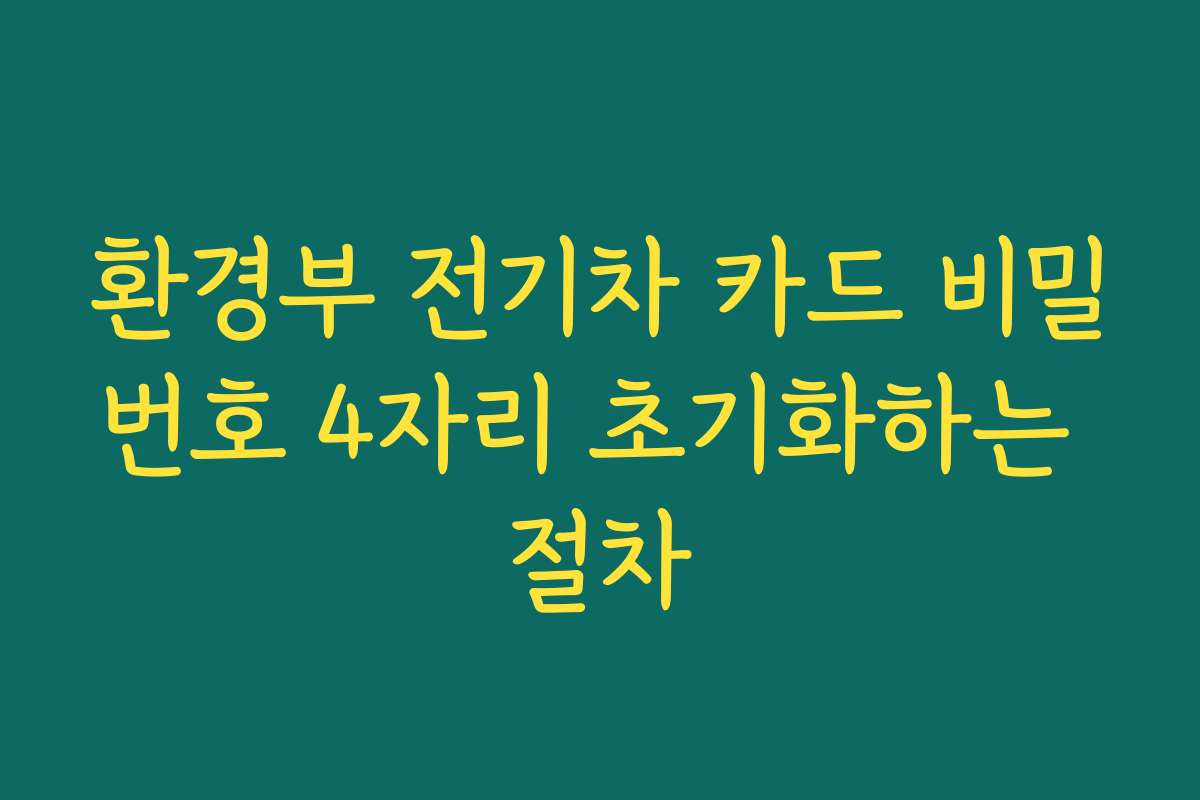 환경부 전기차 카드 비밀번호 4자리 초기화하는 절차
