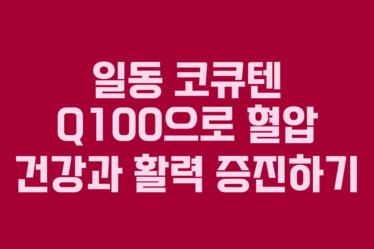 일동 코큐텐 Q100으로 혈압 건강과 활력 증진하기