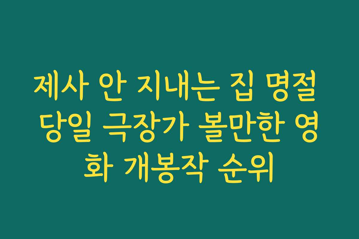 제사 안 지내는 집 명절 당일 극장가 볼만한 영화 개봉작 순위