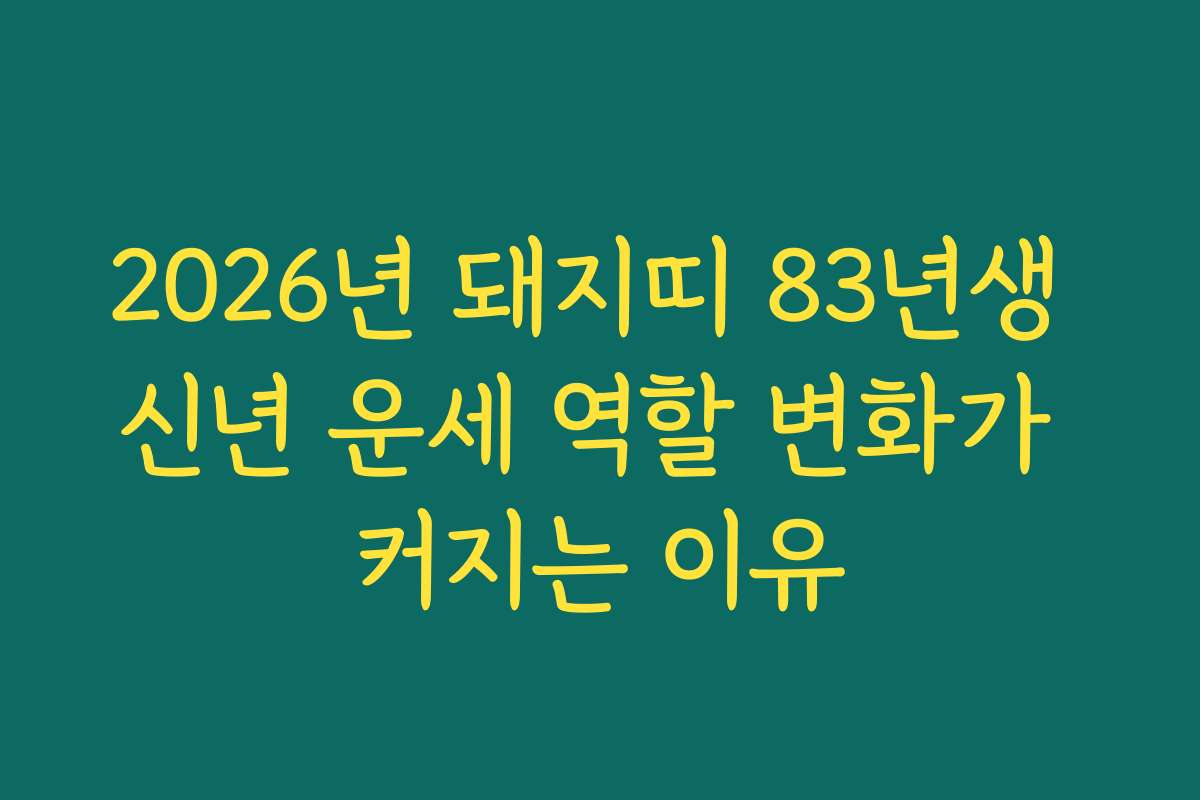 2026년 돼지띠 83년생 신년 운세 역할 변화가 커지는 이유