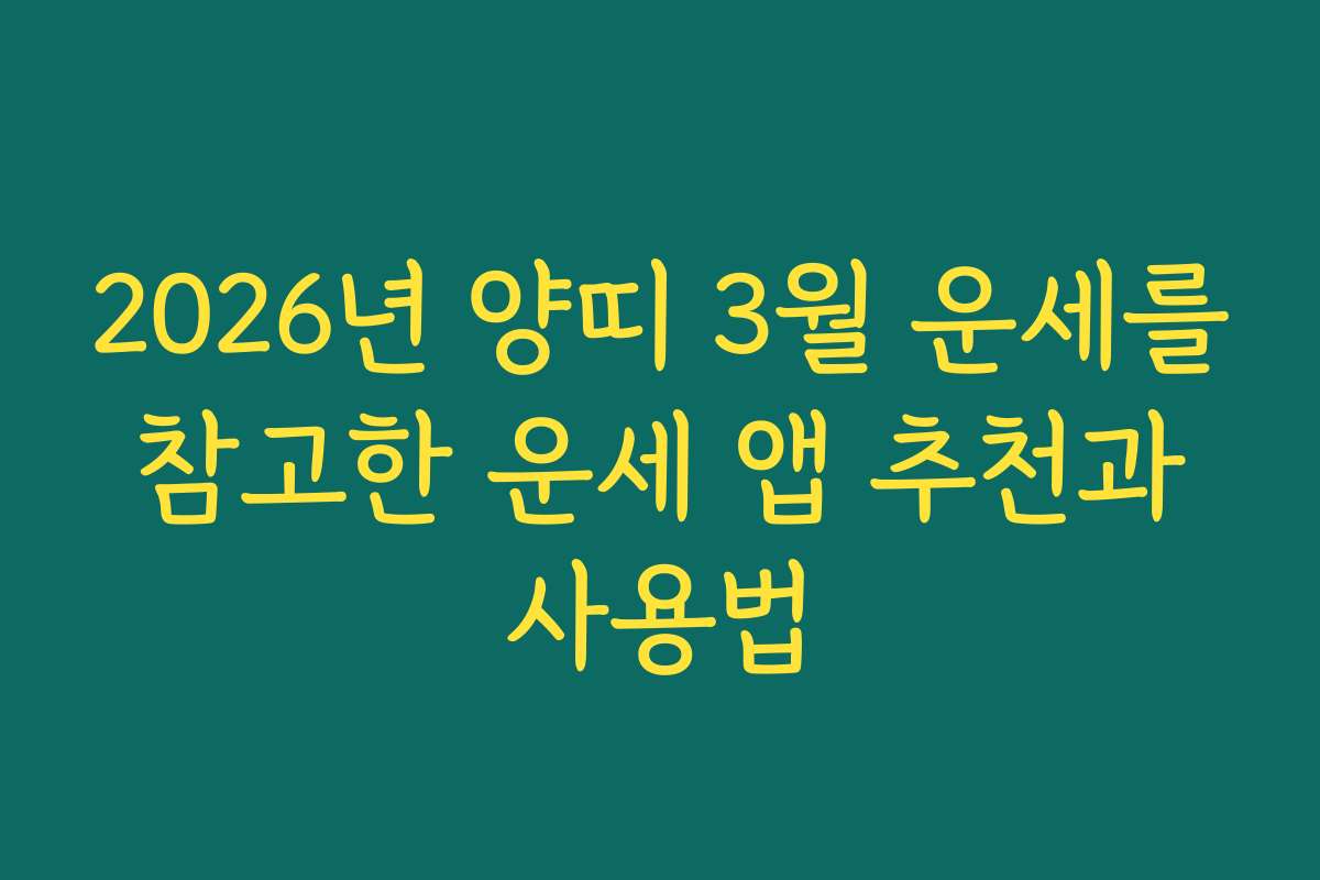 2026년 양띠 3월 운세를 참고한 운세 앱 추천과 사용법