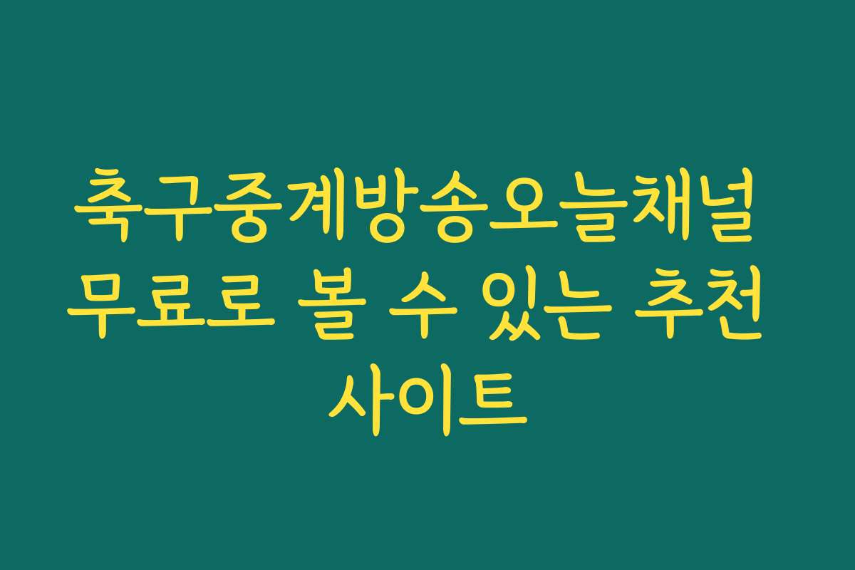 축구중계방송오늘채널 무료로 볼 수 있는 추천 사이트