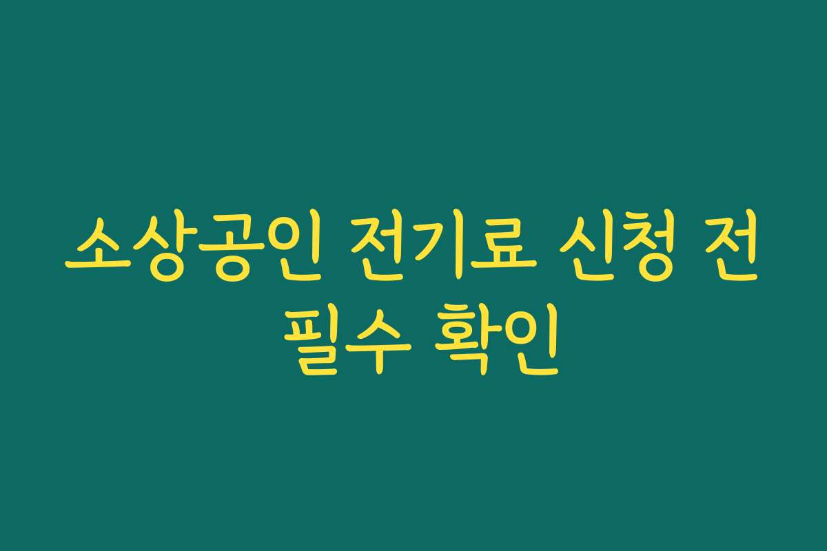 소상공인 전기료 신청 전 필수 확인