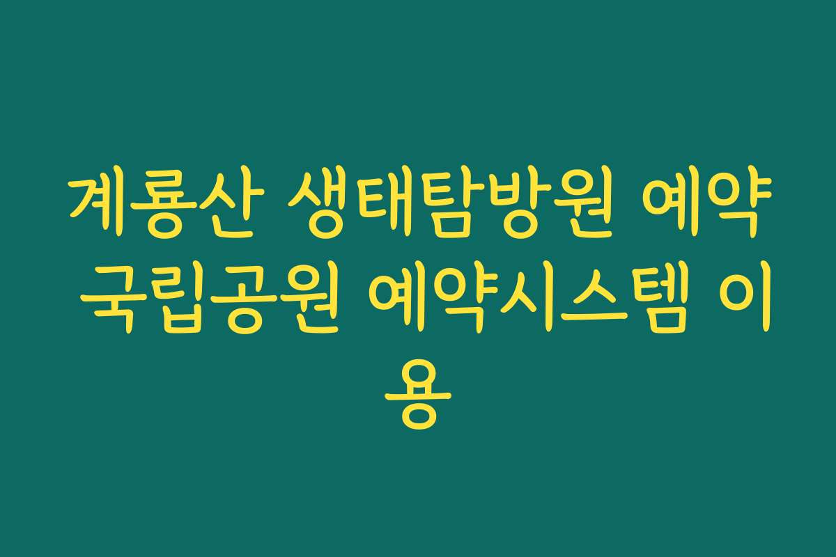 계룡산 생태탐방원 예약 국립공원 예약시스템 이용