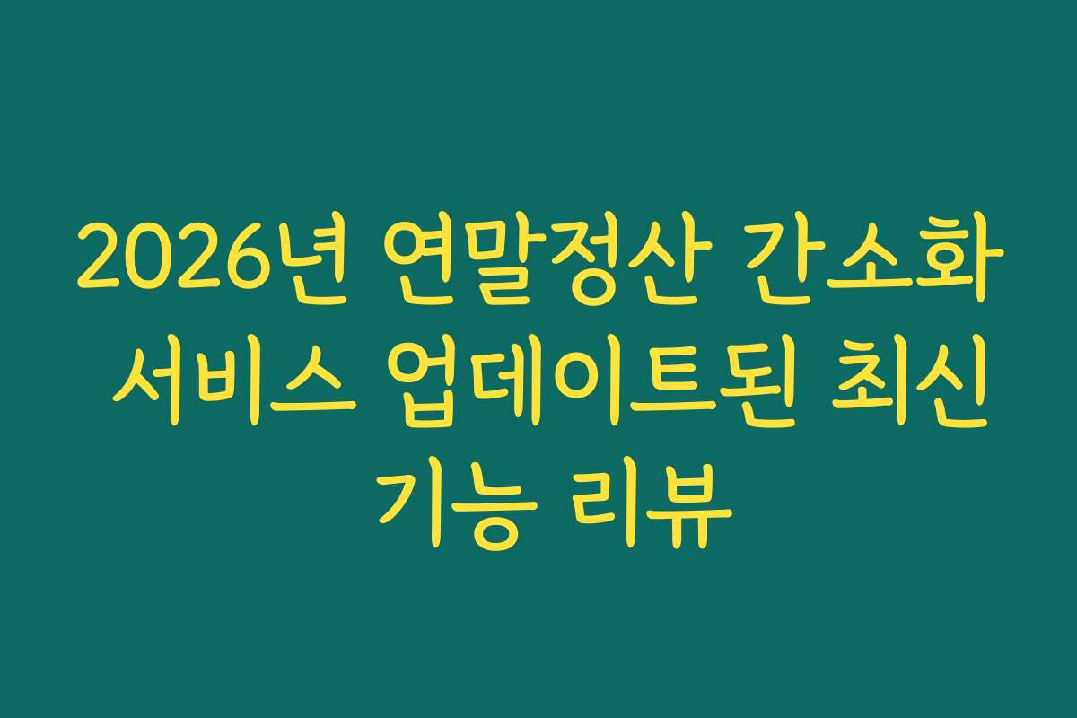 2026년 연말정산 간소화 서비스 업데이트된 최신 기능 리뷰