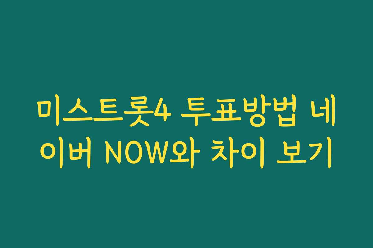 미스트롯4 투표방법 네이버 NOW와 차이 보기