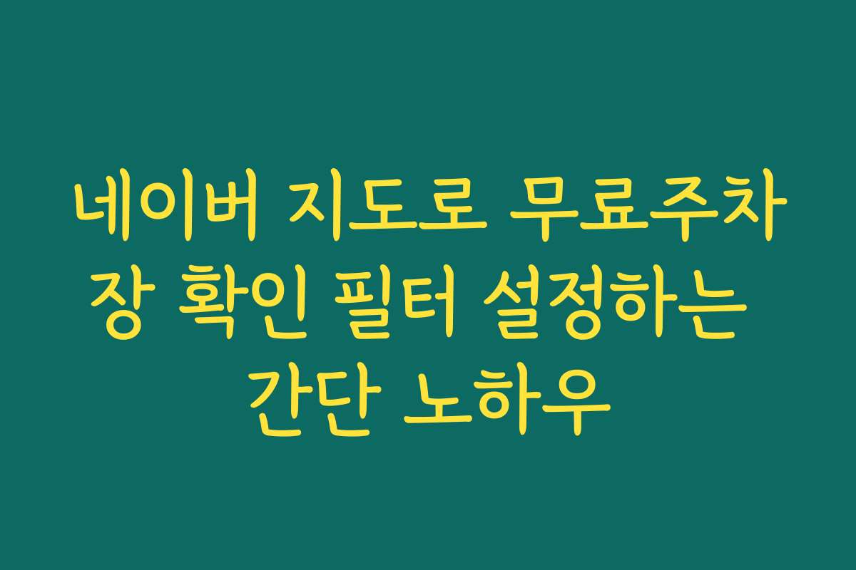 네이버 지도로 무료주차장 확인 필터 설정하는 간단 노하우