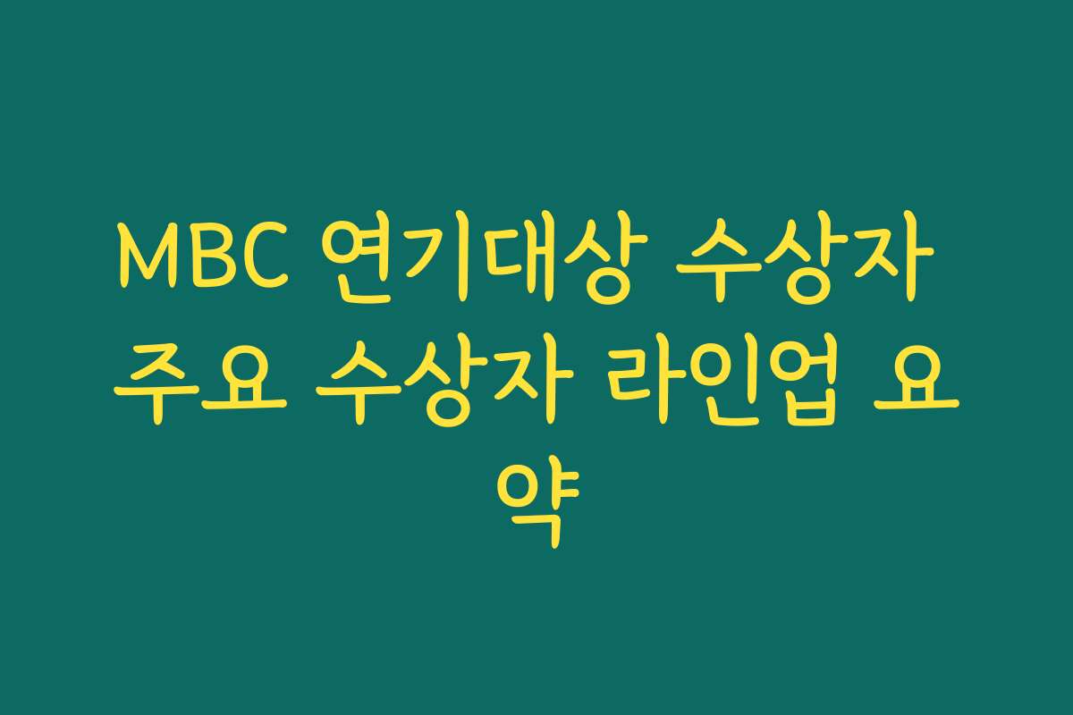 MBC 연기대상 수상자 주요 수상자 라인업 요약