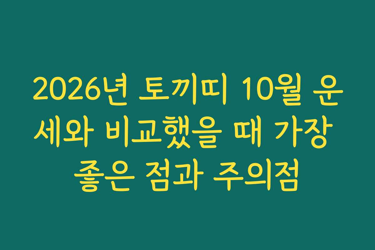 2026년 토끼띠 10월 운세와 비교했을 때 가장 좋은 점과 주의점