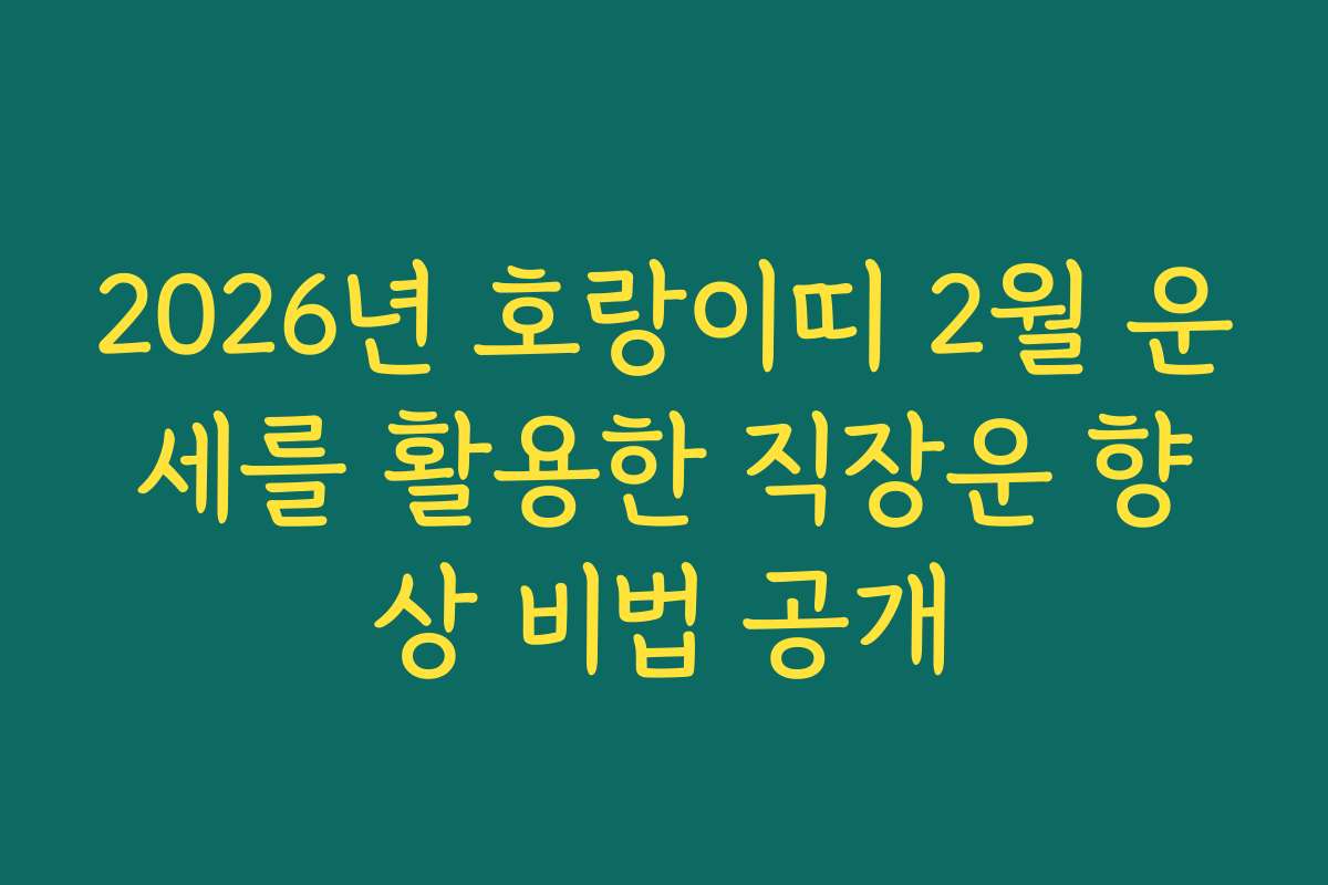 2026년 호랑이띠 2월 운세를 활용한 직장운 향상 비법 공개