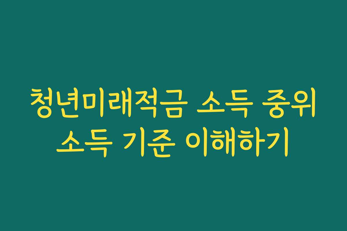 청년미래적금 소득 중위소득 기준 이해하기