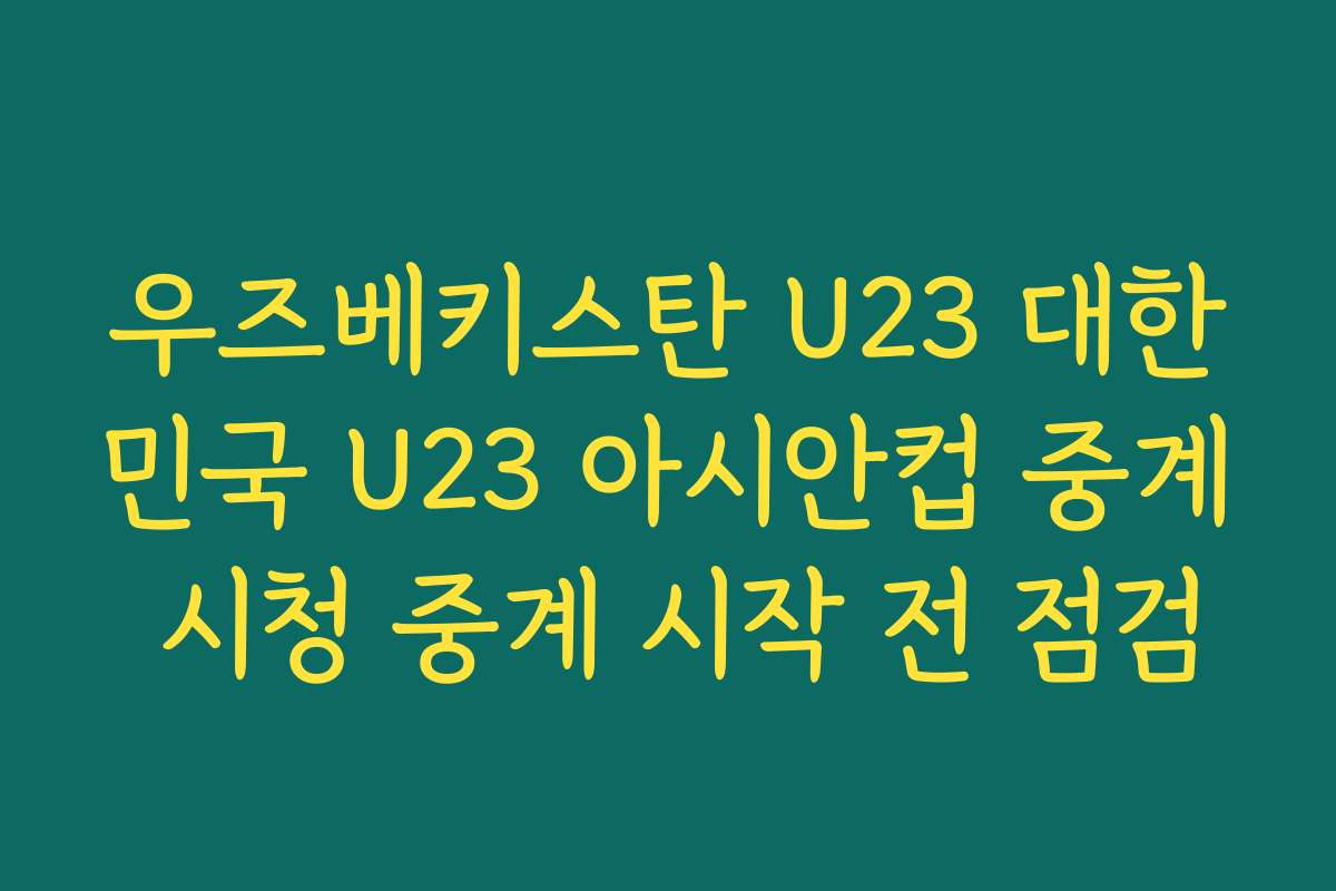 우즈베키스탄 U23 대한민국 U23 아시안컵 중계 시청 중계 시작 전 점검