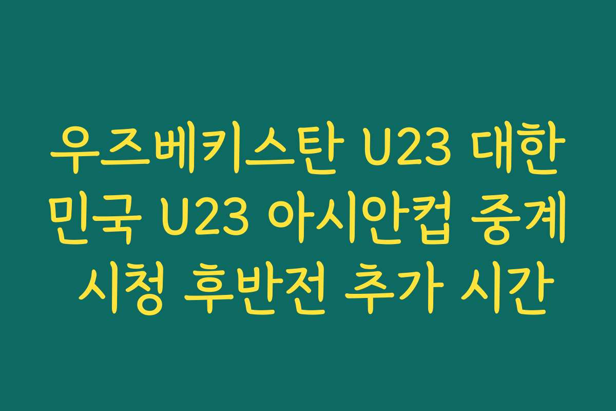 우즈베키스탄 U23 대한민국 U23 아시안컵 중계 시청 후반전 추가 시간