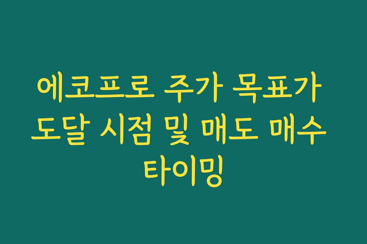 에코프로 주가 목표가 도달 시점 및 매도 매수 타이밍