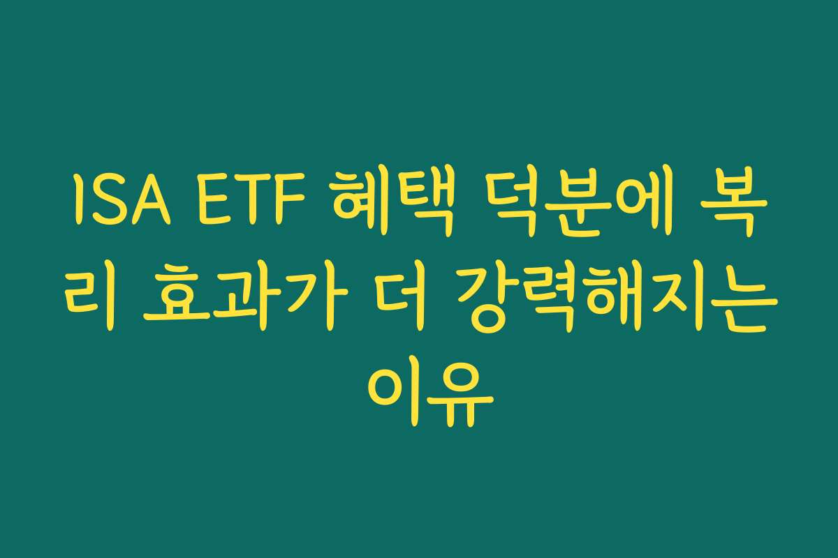ISA ETF 혜택 덕분에 복리 효과가 더 강력해지는 이유
