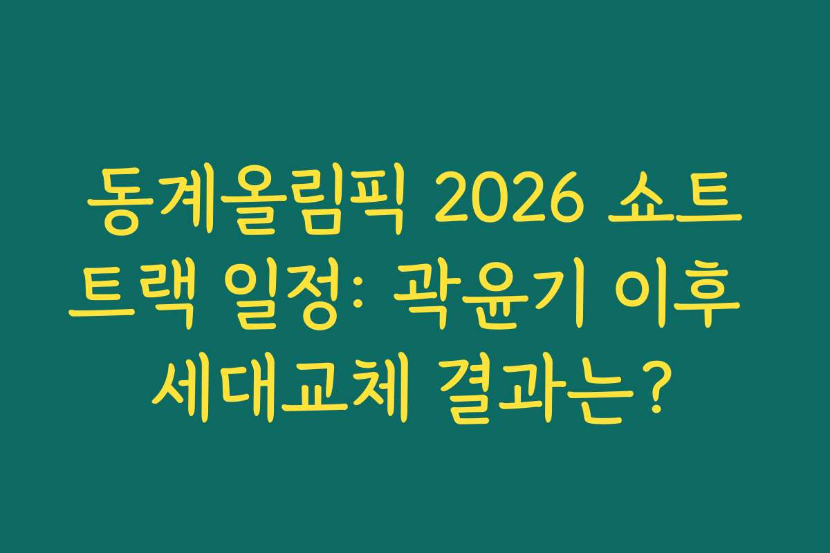 동계올림픽 2026 쇼트트랙 일정: 곽윤기 이후 세대교체 결과는?