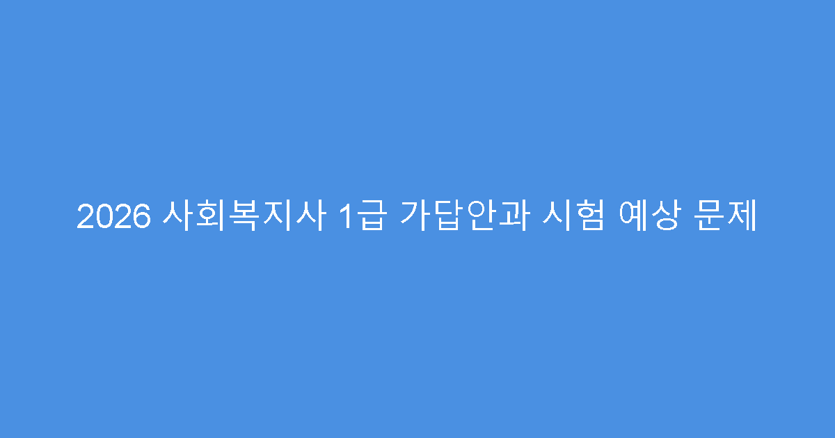 2026 사회복지사 1급 가답안과 시험 예상 문제
