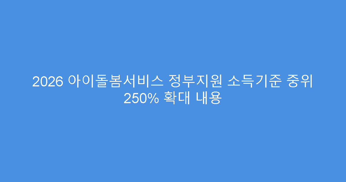 2026 아이돌봄서비스 정부지원 소득기준 중위 250% 확대 내용