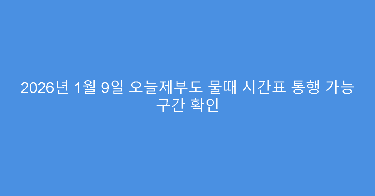 2026년 1월 9일 오늘제부도 물때 시간표 통행 가능 구간 확인