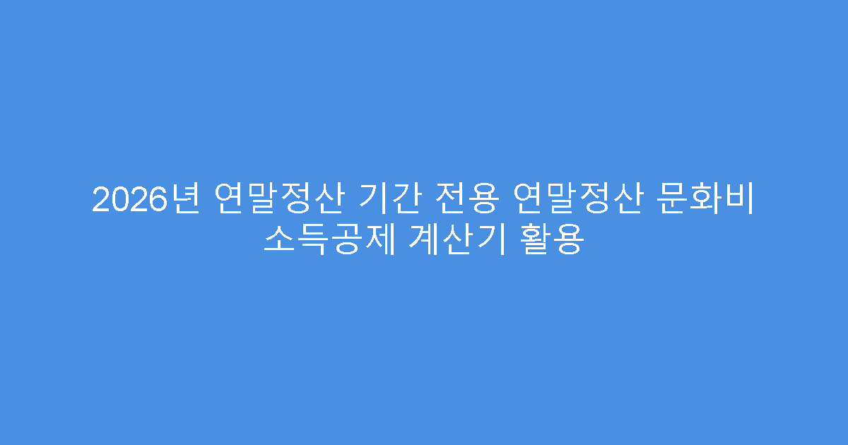 2026년 연말정산 기간 전용 연말정산 문화비 소득공제 계산기 활용