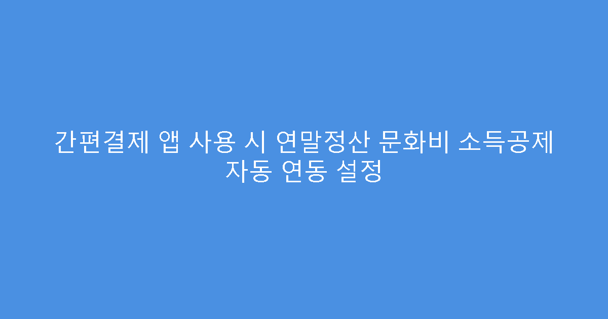 간편결제 앱 사용 시 연말정산 문화비 소득공제 자동 연동 설정