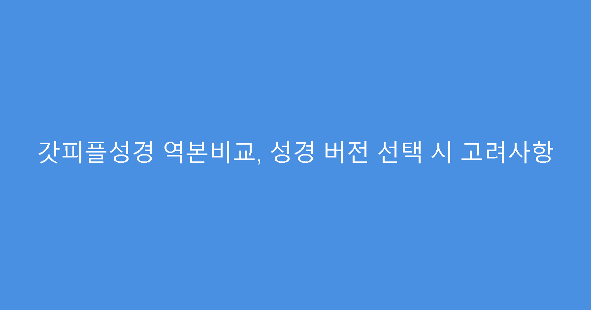 갓피플성경 역본비교, 성경 버전 선택 시 고려사항