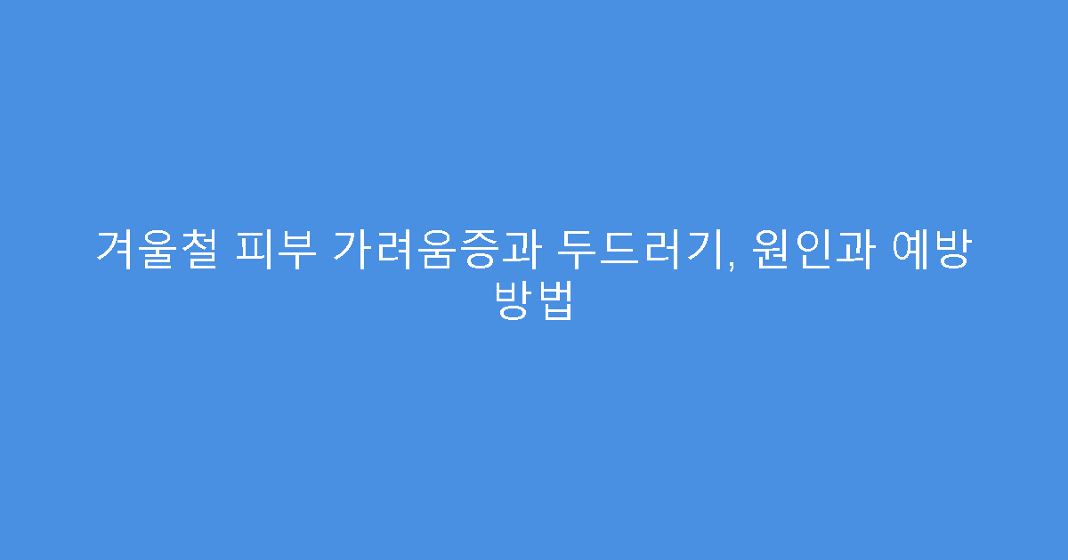 겨울철 피부 가려움증과 두드러기, 원인과 예방 방법