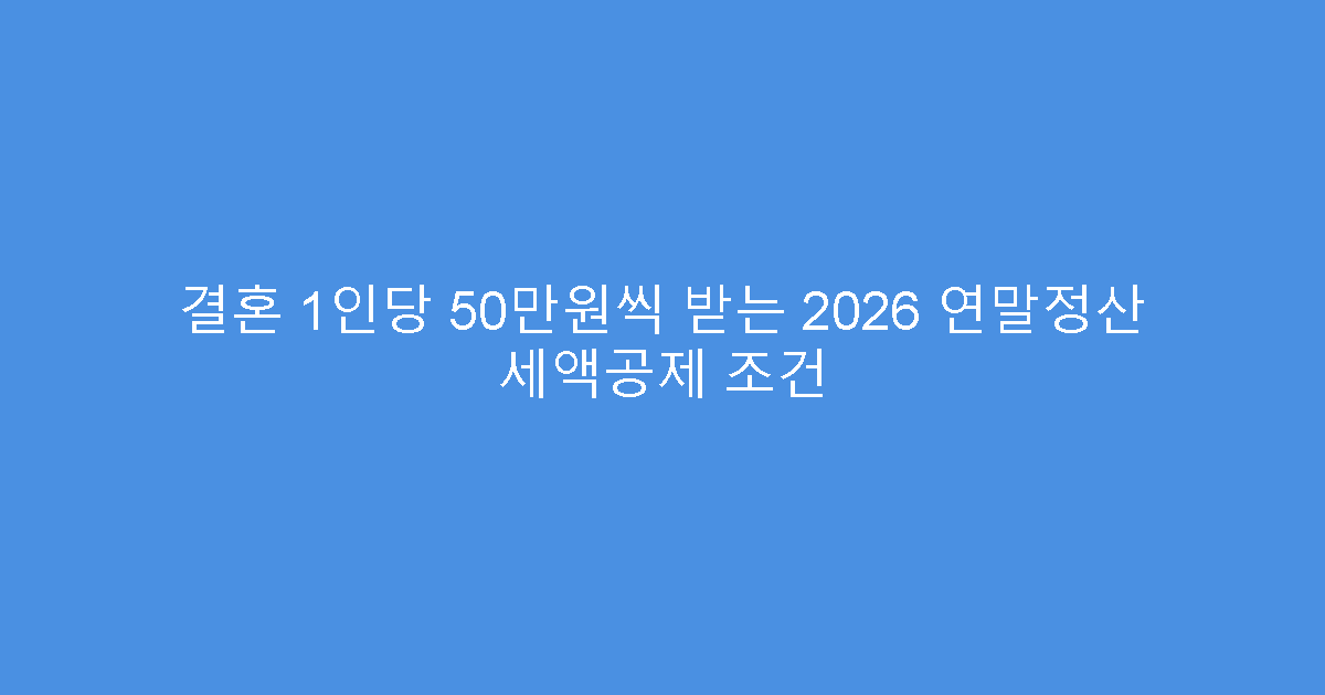 결혼 1인당 50만원씩 받는 2026 연말정산 세액공제 조건