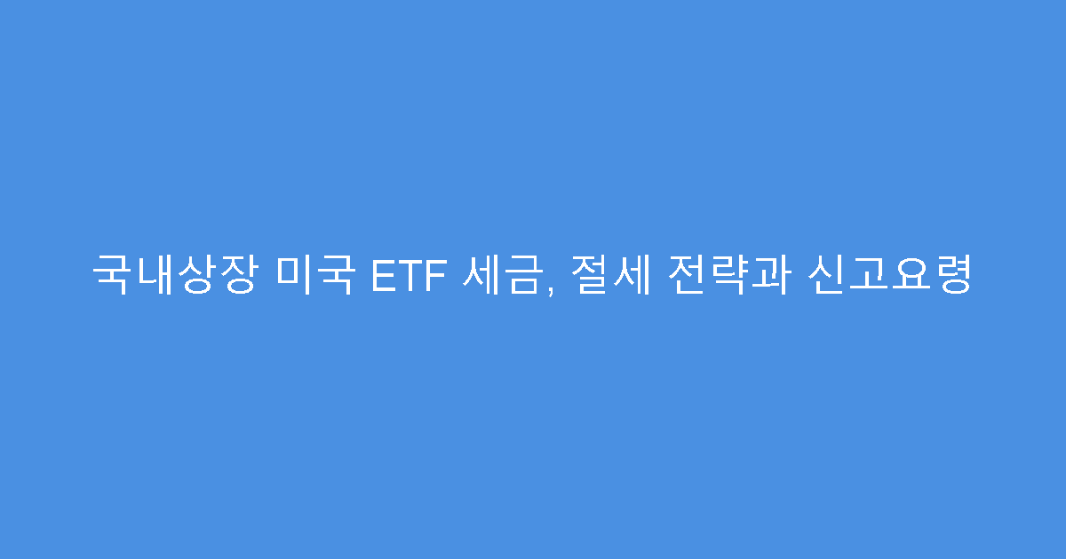국내상장 미국 ETF 세금, 절세 전략과 신고요령