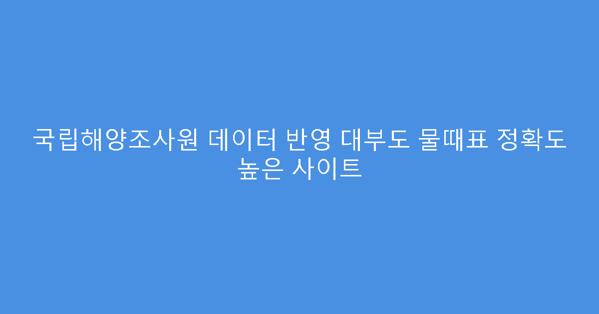 국립해양조사원 데이터 반영 대부도 물때표 정확도 높은 사이트