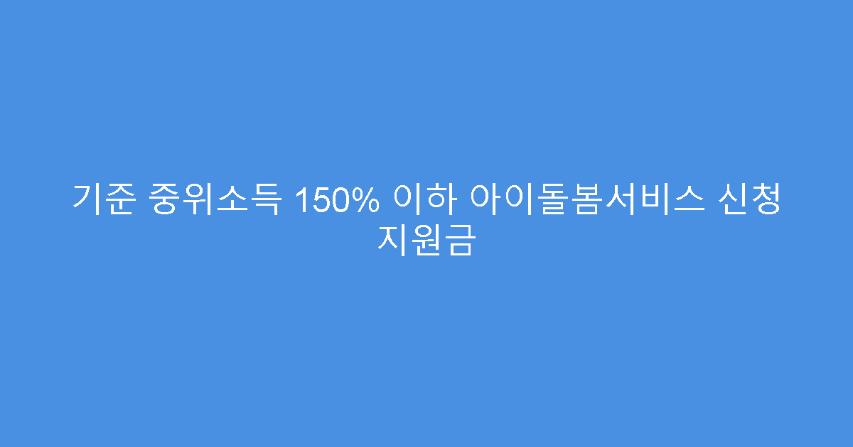 기준 중위소득 150% 이하 아이돌봄서비스 신청 지원금
